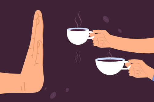 Avoid caffeinated drinks & nicotine 